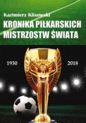 Okładka książki Kronika pilkarskich Mistrzostw Świata 1930-2018. Od Urugwaju do Rosji Kazimierz Klisowski