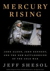 Okładka książki Mercury Rising: John Glenn, John Kennedy, and the New Battleground of the Cold War Jeff Shesol