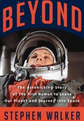 Okładka książki Beyond: The Astonishing Story of the First Human to Leave Our Planet and Journey into Space Stephen Walker