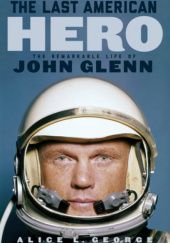 Okładka książki The Last American Hero: The Remarkable Life of John Glenn Alice L. George