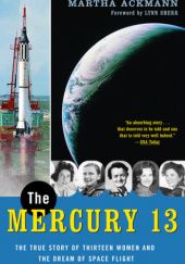 Okładka książki The Mercury 13: The True Story of Thirteen Women and the Dream of Space Flight Martha Ackmann