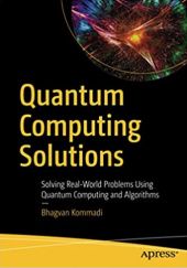 Okładka książki Quantum Computing Solutions: Solving Real-World Problems Using Quantum Computing and Algorithms Bhagvan Kommadi