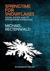 Okładka książki Springtime for Snowflakes: 'Social Justice' and Its Postmodern Parentage Michael Rectenwald