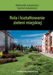 Okładka książki Rola i kształtowanie zieleni miejskiej Aleksander Łukasiewicz, Szymon Łukasiewicz
