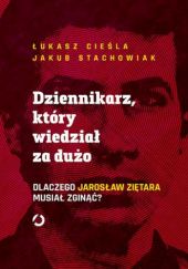 Okładka książki Dziennikarz, który wiedział za dużo. Dlaczego Jarosław Ziętara musiał zginąć? Łukasz Cieśla, Jakub Stachowiak