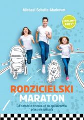 Okładka książki Rodzicielski maraton. Od narodzin dziecka aż do opuszczenia przez nie gniazda Michael Schulte-Markwort