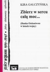Okładka książki Zbierz w sercu całą moc... (Hanka Ordonówna w latach wojny) Kira Gałczyńska