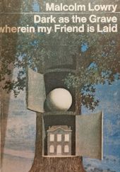 Okładka książki Dark As the Grave Wherein my Friend is Laid Malcolm Lowry