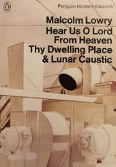 Okładka książki Hear Us O Lord from Heaven Thy Dwelling Place and Lunar Caustic Malcolm Lowry