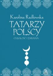 Okładka książki Tatarzy polscy . Ciagłość i zmiana Karolina Radłowska