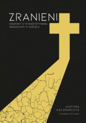 Okładka książki Zranieni. Rozmowy o wykorzystywaniu seksualnym w Kościele Justyna Kaczmarczyk
