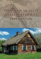 Okładka książki Podlaskie Muzeum Kultury Ludowej . Przewodnik Artur Gaweł