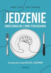 Okładka książki Jedzenie emocjonalne i inne podjadania. Jak poprawić swoje relacje z jedzeniem Joanna Derda, Marta Pawłowska