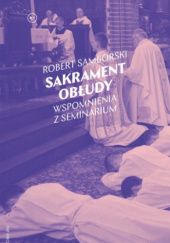 Okładka książki Sakrament obłudy. Wspomnienia z seminarium Robert Samborski