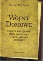 Okładka książki Wojny domowe: szkice z antropologii słowa publicznego w dobie zaborów (1800-1880) Marian Płachecki