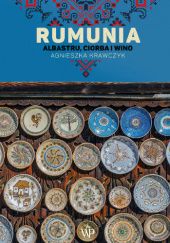 Okładka książki Rumunia. Albastru, ciorba i wino Agnieszka Krawczyk