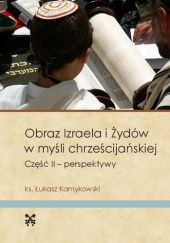 Okładka książki Obraz Izraela i Żydów w myśli chrześcijańskiej. Część 2 - perspektywy Łukasz Kamykowski