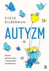 Okładka książki Autyzm. Historia geniuszu natury i różnorodności neurologicznej Steve Silberman