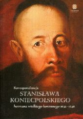 Okładka książki Korespondencja Stanisława Koniecpolskiego hetmana wielkiego koronnego 1632-1646 Agnieszka Biedrzycka