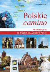 Okładka książki Polskie camino. Przewodnik po Drogach św. Jakuba w Polsce Monika Karolczuk