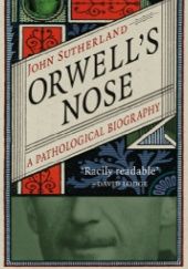 Okładka książki Orwell’s Nose. A Pathological Biography John Sutherland