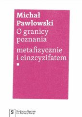 Okładka książki O granicy poznania metafizycznie i einzcyzifatem Michał Pawłowski