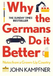 Okładka książki Why the Germans Do It Better. Notes from a Grown-Up Country John Kampfner
