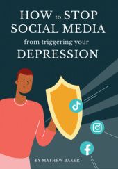 Okładka książki How to stop social media from triggering your depression Mathew Baker