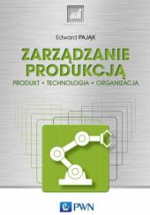 Okładka książki Zarządzanie produkcją. Produkt, technologia, organizacja Edward Pająk