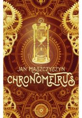 Okładka książki Chronometrus. Powieść chronomocyjna Jan Maszczyszyn