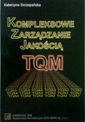 Okładka książki Kompleksowe Zarządzanie Jakością TQM Katarzyna Szczepańska-Woszczyna