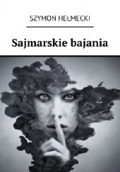 Okładka książki Sajmarskie Bajania Szymon Hełmecki, Szymon Hełmecki
