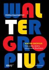 Okładka książki Walter Gropius. Człowiek, który zbudował Bauhaus