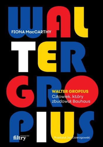 Okładka książki Walter Gropius. Człowiek, który zbudował Bauhaus Fiona MacCarthy