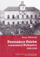 Okładka książki Powstańczy Ostrów w powstańczej Wielkopolsce 1918-1919. Jerzy Pietrzak