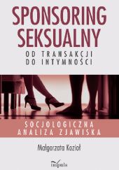 Okładka książki Sponsoring seksualny – od transakcji do intymności. Socjologiczna analiza zjawiska Małgorzata Kozioł