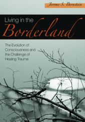 Okładka książki Living in the Borderland. The Evolution of Consciousness and the Challenge of Healing Trauma Jerome Bernstein