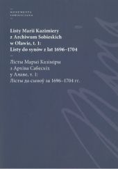 Listy Marii Kazimiery z Archiwum Sobieskich w Oławie, t. 1: Listy do synów z lat 1696-1704
