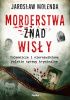 Okładka książki Morderstwa znad Wisły. Tajemnicze i nierozwikłane polskie sprawy kryminalne Jarosław Molenda