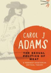 Okładka książki The Sexual Politics of Meat: A Feminist-Vegetarian Critical Theory Carol J. Adams