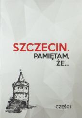 Okładka książki Szczecin. Pamiętam, że... praca zbiorowa