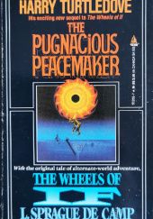 Okładka książki The Pugnacious Peacemaker / The Wheels of If Harry Turtledove, L. Sprague de Camp