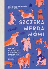 Okładka książki Szczeka, merda, mówi. Jak być najlepszym człowiekiem swojego psa Piotr Wojtków, Zofia Zaniewska-Wojtków