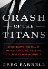 Okładka książki Crash of the Titans: Greed, Hubris, the Fall of Merrill Lynch, and the Near-Collapse of Bank of America Greg Farrell