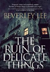 Okładka książki The Ruin of Delicate Things Beverly Lee