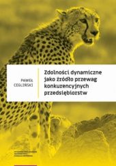 Okładka książki Zdolności dynamiczne jako źródło przewag konkurencyjnych przedsiębiorstw Paweł Cegliński