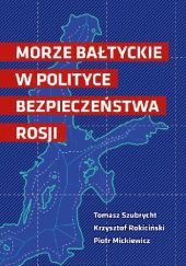 Okładka książki Morze Bałtyckie w polityce bezpieczeństwa Rosji Piotr Mickiewicz, Krzysztof Rokiciński, Tomasz Szubrycht
