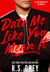 Okładka książki Date Me Like You Mean It R.S. Grey