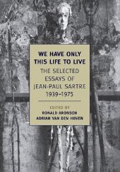 Okładka książki We Have Only This Life to Live. The Selected Essays of Jean-Paul Sartre, 1939–1975 Jean-Paul Sartre