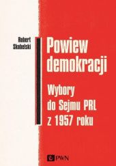 Okładka książki Powiew demokracji. Wybory do Sejmu PRL z 1957 roku Robert Skobelski